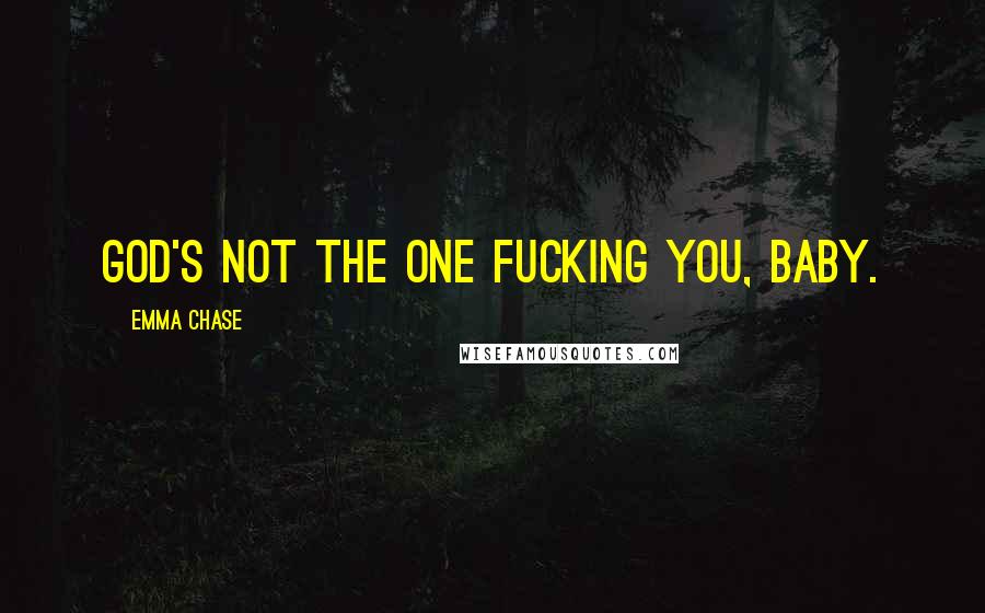 Emma Chase Quotes: God's not the one fucking you, baby.