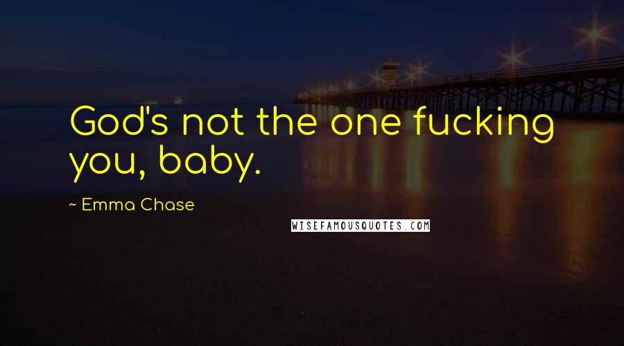 Emma Chase Quotes: God's not the one fucking you, baby.