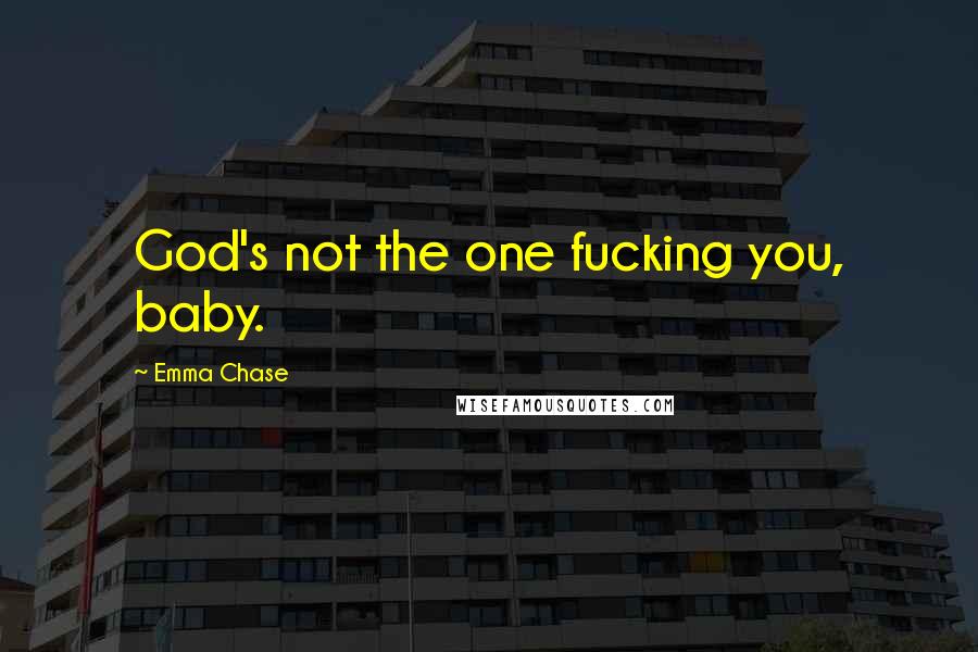 Emma Chase Quotes: God's not the one fucking you, baby.