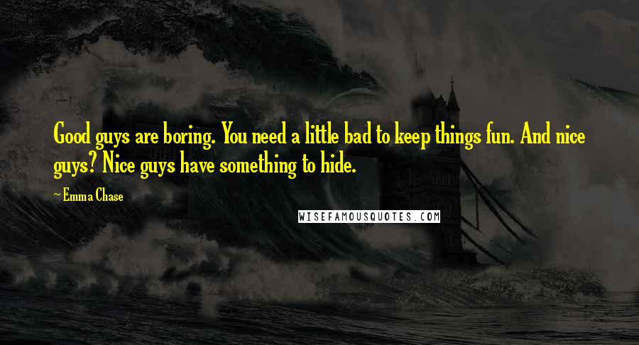 Emma Chase Quotes: Good guys are boring. You need a little bad to keep things fun. And nice guys? Nice guys have something to hide.