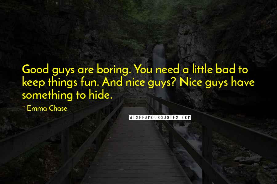 Emma Chase Quotes: Good guys are boring. You need a little bad to keep things fun. And nice guys? Nice guys have something to hide.