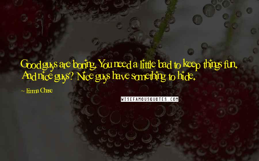 Emma Chase Quotes: Good guys are boring. You need a little bad to keep things fun. And nice guys? Nice guys have something to hide.