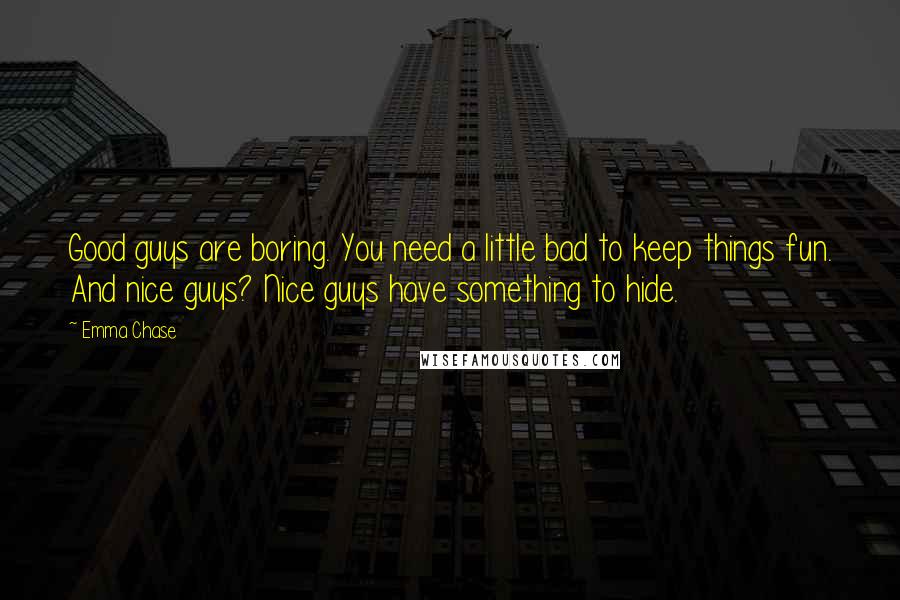 Emma Chase Quotes: Good guys are boring. You need a little bad to keep things fun. And nice guys? Nice guys have something to hide.