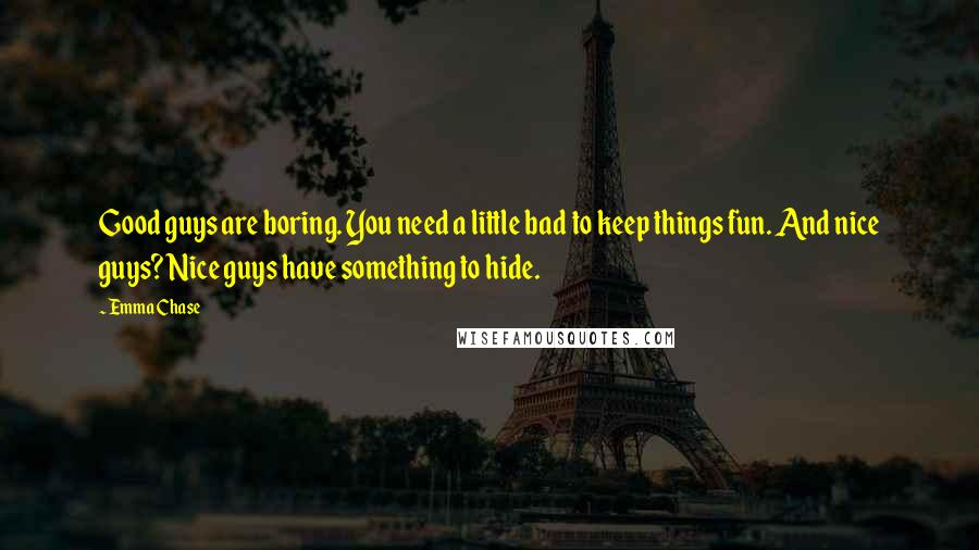 Emma Chase Quotes: Good guys are boring. You need a little bad to keep things fun. And nice guys? Nice guys have something to hide.