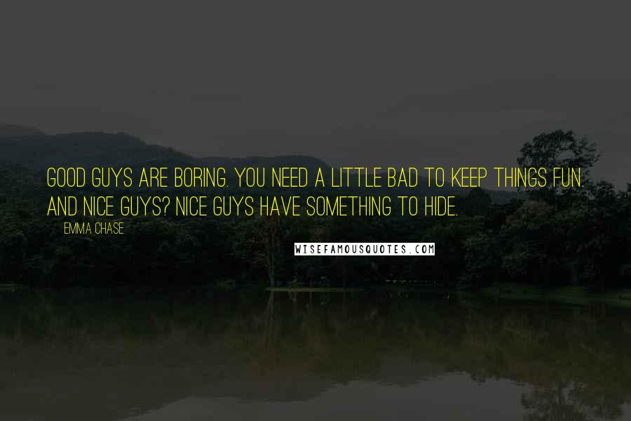 Emma Chase Quotes: Good guys are boring. You need a little bad to keep things fun. And nice guys? Nice guys have something to hide.