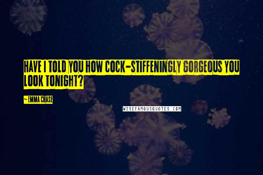 Emma Chase Quotes: Have I told you how cock-stiffeningly gorgeous you look tonight?