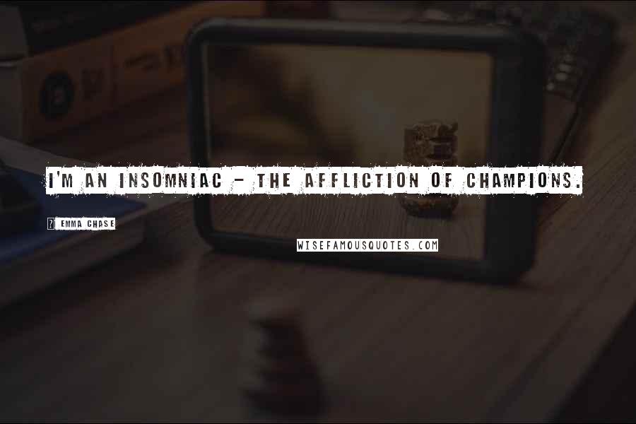 Emma Chase Quotes: I'm an insomniac - the affliction of champions.