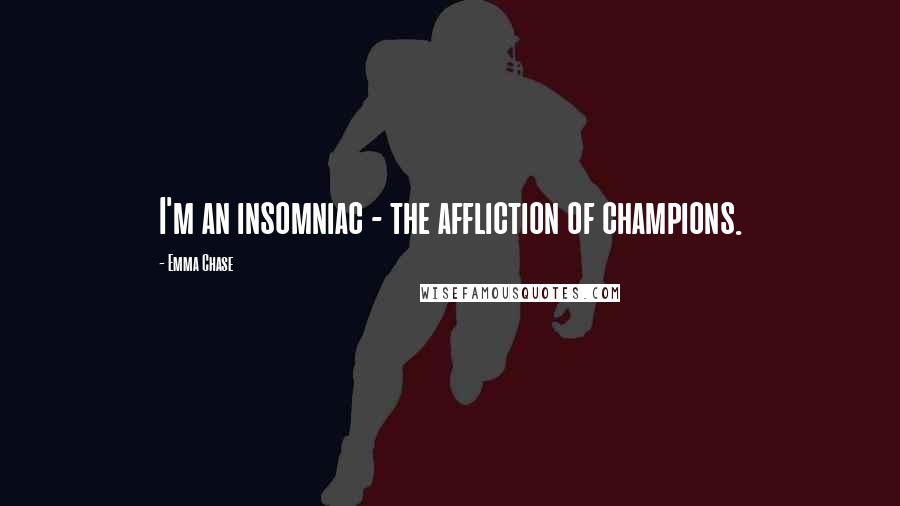 Emma Chase Quotes: I'm an insomniac - the affliction of champions.