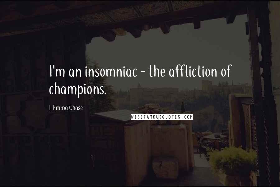 Emma Chase Quotes: I'm an insomniac - the affliction of champions.