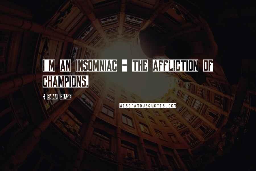 Emma Chase Quotes: I'm an insomniac - the affliction of champions.