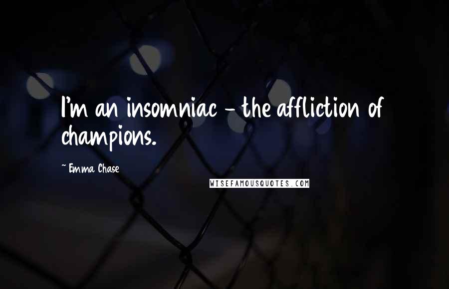 Emma Chase Quotes: I'm an insomniac - the affliction of champions.