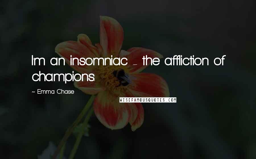 Emma Chase Quotes: I'm an insomniac - the affliction of champions.