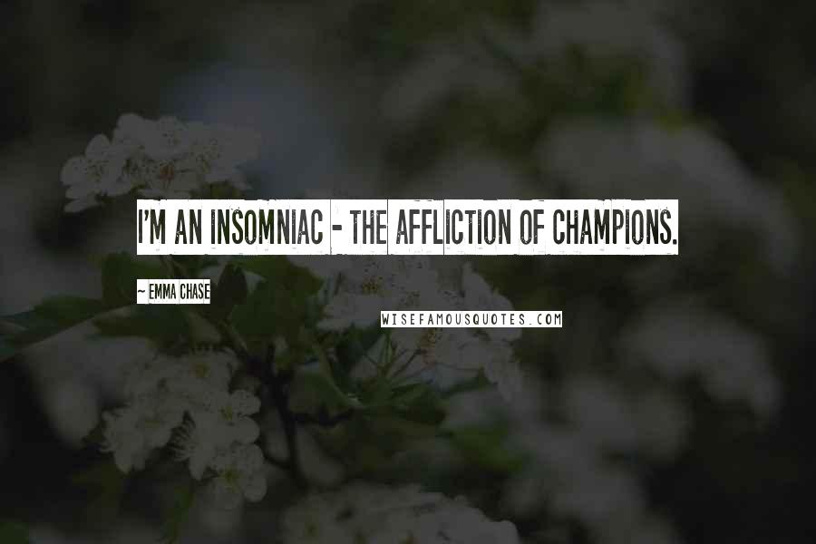 Emma Chase Quotes: I'm an insomniac - the affliction of champions.