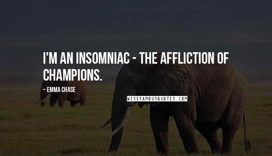 Emma Chase Quotes: I'm an insomniac - the affliction of champions.