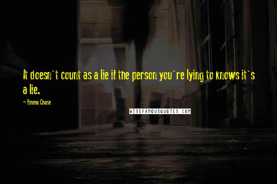 Emma Chase Quotes: It doesn't count as a lie if the person you're lying to knows it's a lie.