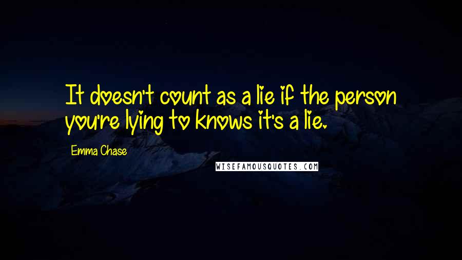 Emma Chase Quotes: It doesn't count as a lie if the person you're lying to knows it's a lie.