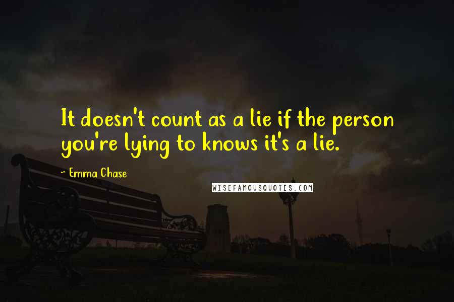 Emma Chase Quotes: It doesn't count as a lie if the person you're lying to knows it's a lie.