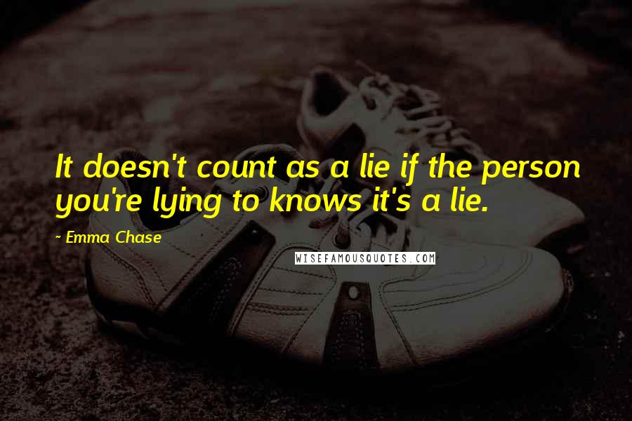 Emma Chase Quotes: It doesn't count as a lie if the person you're lying to knows it's a lie.