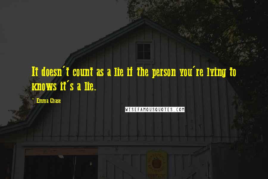 Emma Chase Quotes: It doesn't count as a lie if the person you're lying to knows it's a lie.