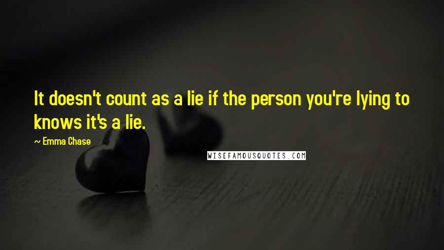 Emma Chase Quotes: It doesn't count as a lie if the person you're lying to knows it's a lie.