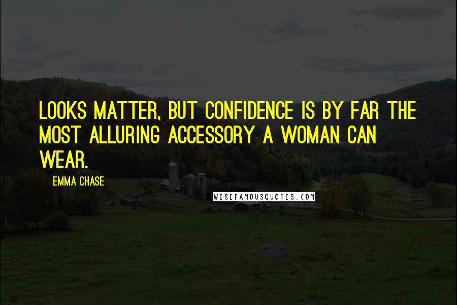 Emma Chase Quotes: Looks matter, but confidence is by far the most alluring accessory a woman can wear.