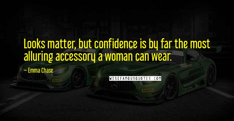 Emma Chase Quotes: Looks matter, but confidence is by far the most alluring accessory a woman can wear.