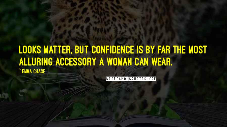 Emma Chase Quotes: Looks matter, but confidence is by far the most alluring accessory a woman can wear.