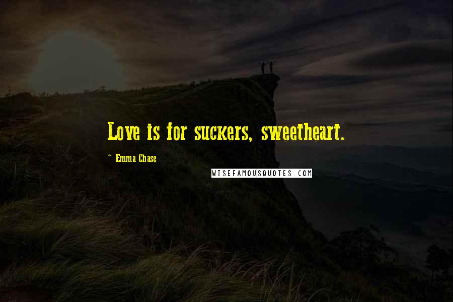 Emma Chase Quotes: Love is for suckers, sweetheart.