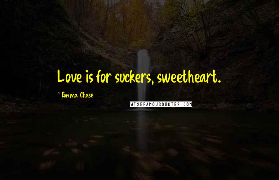 Emma Chase Quotes: Love is for suckers, sweetheart.