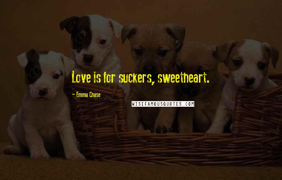 Emma Chase Quotes: Love is for suckers, sweetheart.