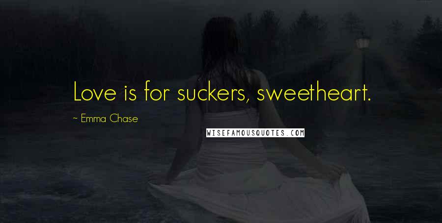 Emma Chase Quotes: Love is for suckers, sweetheart.