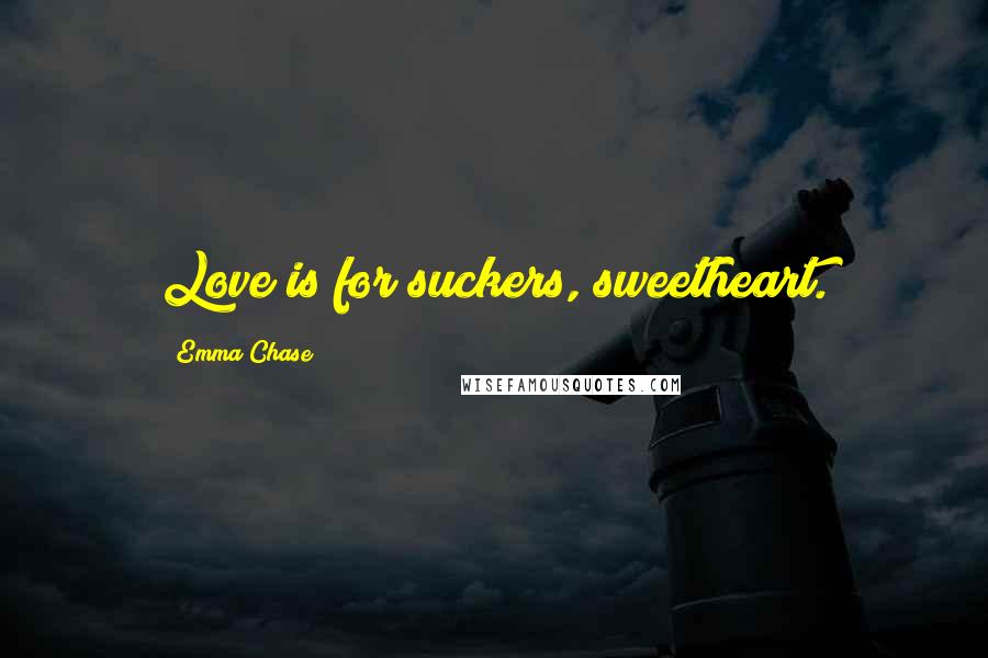 Emma Chase Quotes: Love is for suckers, sweetheart.