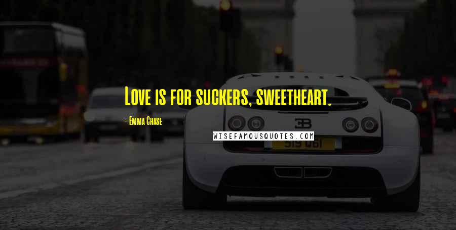 Emma Chase Quotes: Love is for suckers, sweetheart.