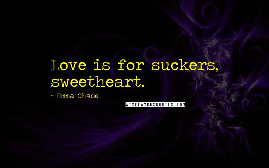 Emma Chase Quotes: Love is for suckers, sweetheart.