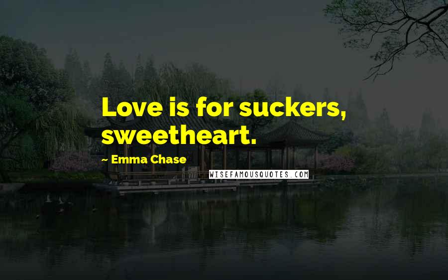 Emma Chase Quotes: Love is for suckers, sweetheart.