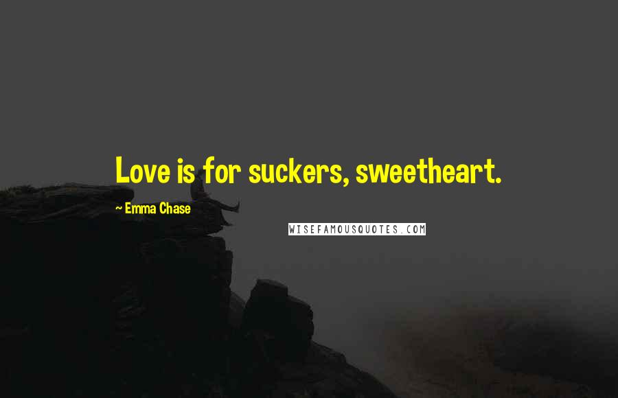 Emma Chase Quotes: Love is for suckers, sweetheart.