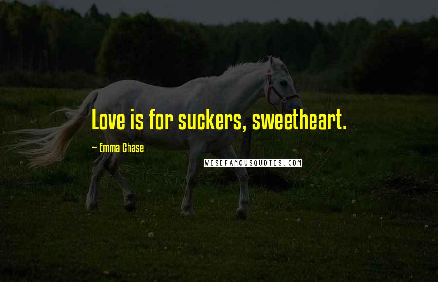 Emma Chase Quotes: Love is for suckers, sweetheart.