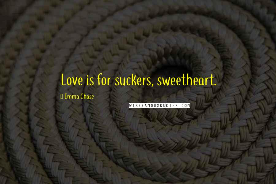 Emma Chase Quotes: Love is for suckers, sweetheart.