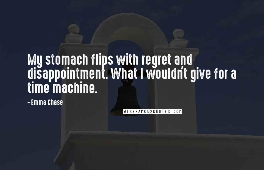 Emma Chase Quotes: My stomach flips with regret and disappointment. What I wouldn't give for a time machine.