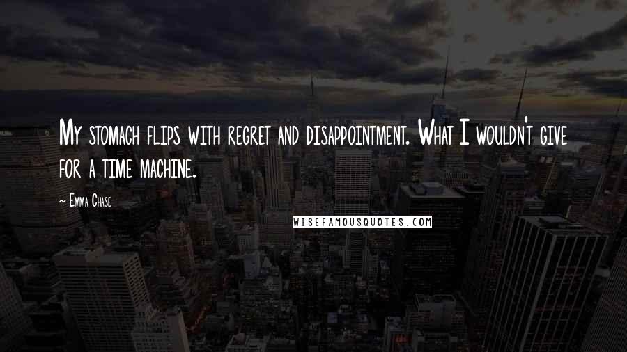 Emma Chase Quotes: My stomach flips with regret and disappointment. What I wouldn't give for a time machine.