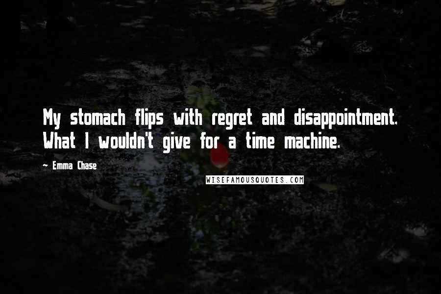 Emma Chase Quotes: My stomach flips with regret and disappointment. What I wouldn't give for a time machine.