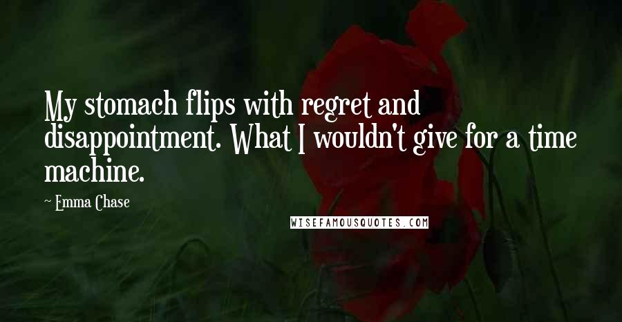 Emma Chase Quotes: My stomach flips with regret and disappointment. What I wouldn't give for a time machine.