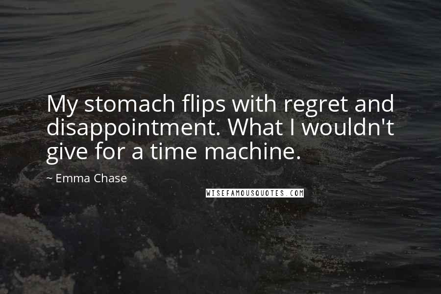 Emma Chase Quotes: My stomach flips with regret and disappointment. What I wouldn't give for a time machine.