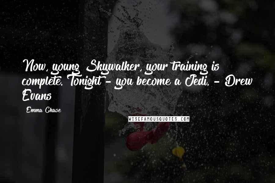 Emma Chase Quotes: Now, young Skywalker, your training is complete. Tonight - you become a Jedi. - Drew Evans