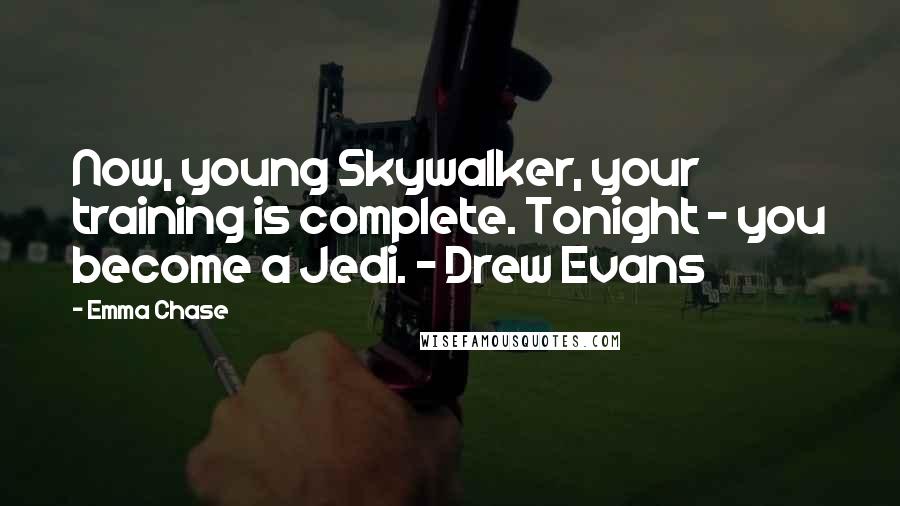 Emma Chase Quotes: Now, young Skywalker, your training is complete. Tonight - you become a Jedi. - Drew Evans