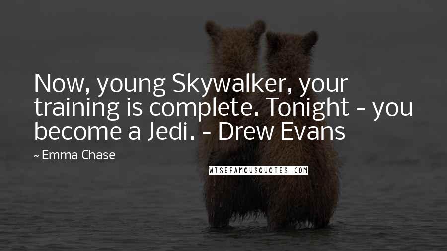 Emma Chase Quotes: Now, young Skywalker, your training is complete. Tonight - you become a Jedi. - Drew Evans