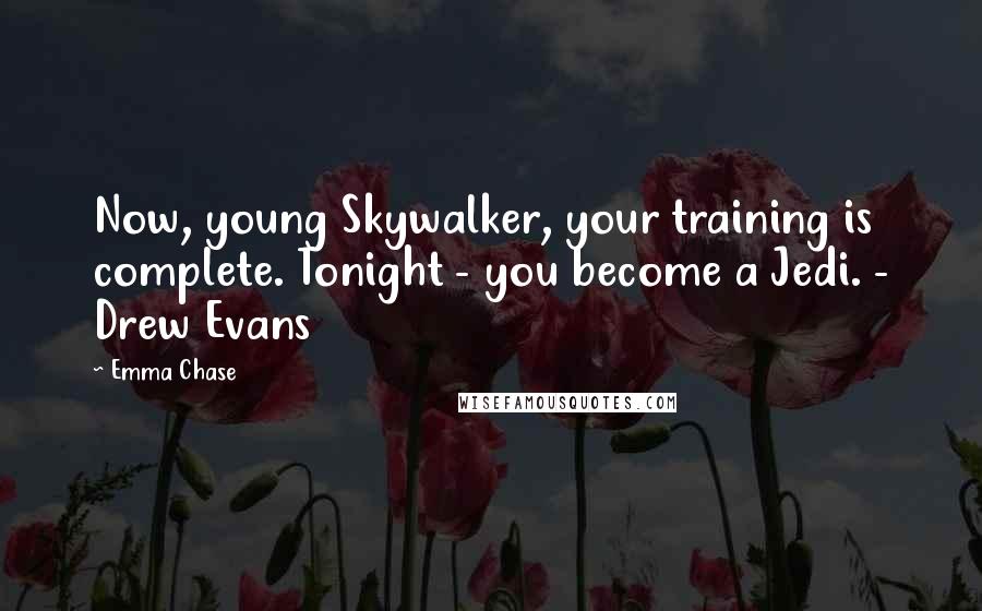 Emma Chase Quotes: Now, young Skywalker, your training is complete. Tonight - you become a Jedi. - Drew Evans