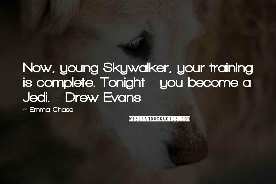 Emma Chase Quotes: Now, young Skywalker, your training is complete. Tonight - you become a Jedi. - Drew Evans