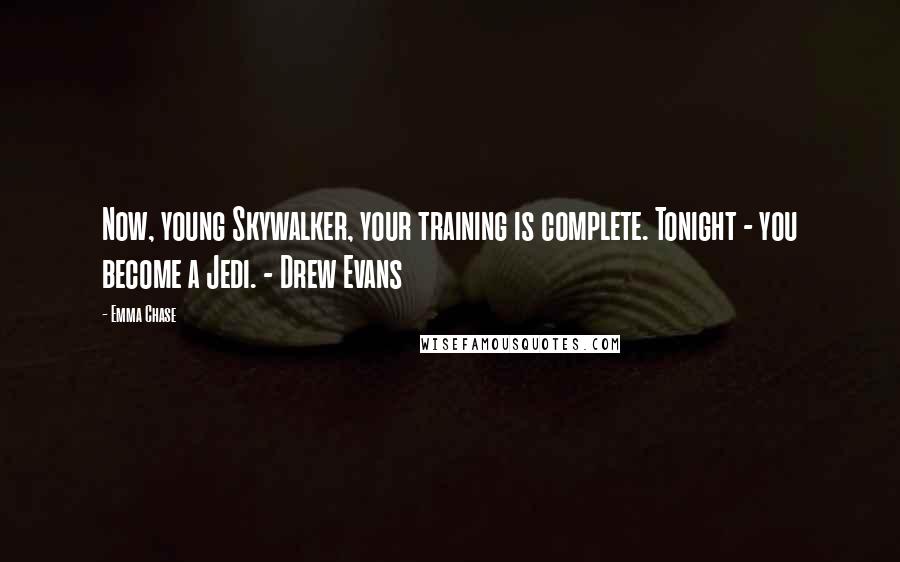 Emma Chase Quotes: Now, young Skywalker, your training is complete. Tonight - you become a Jedi. - Drew Evans