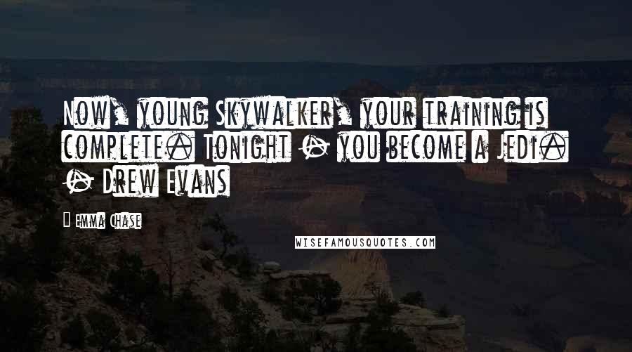 Emma Chase Quotes: Now, young Skywalker, your training is complete. Tonight - you become a Jedi. - Drew Evans